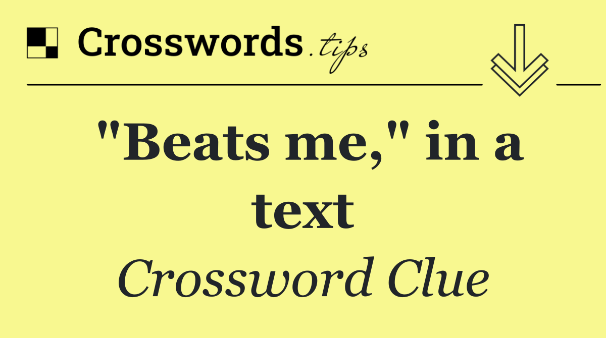 "Beats me," in a text