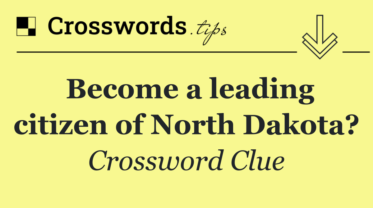 Become a leading citizen of North Dakota?