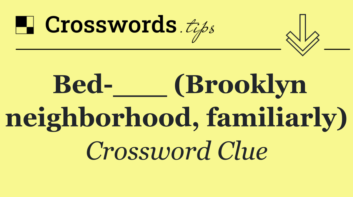 Bed ___ (Brooklyn neighborhood, familiarly)
