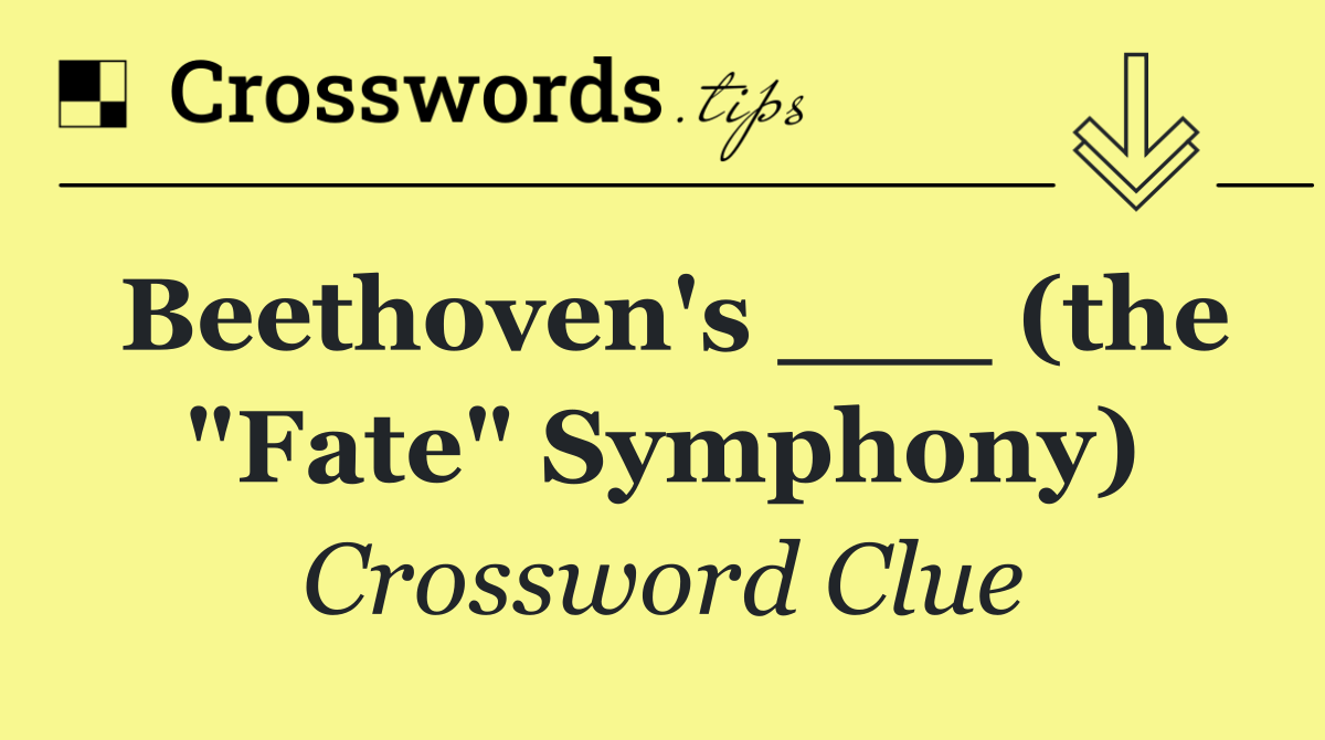 Beethoven's ___ (the "Fate" Symphony)