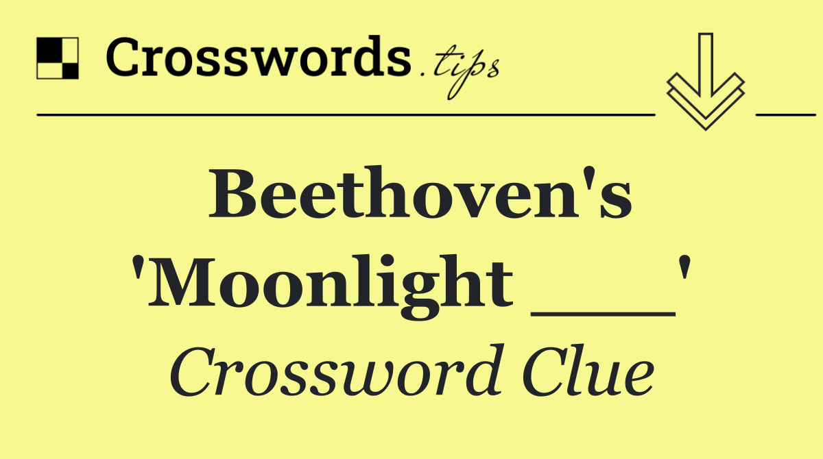 Beethoven's 'Moonlight ___'