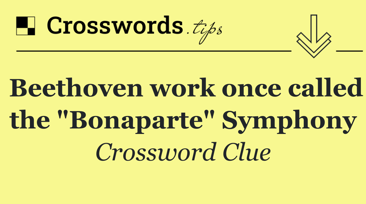 Beethoven work once called the "Bonaparte" Symphony