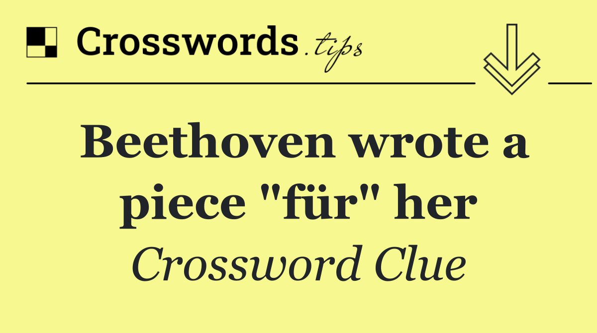 Beethoven wrote a piece "für" her