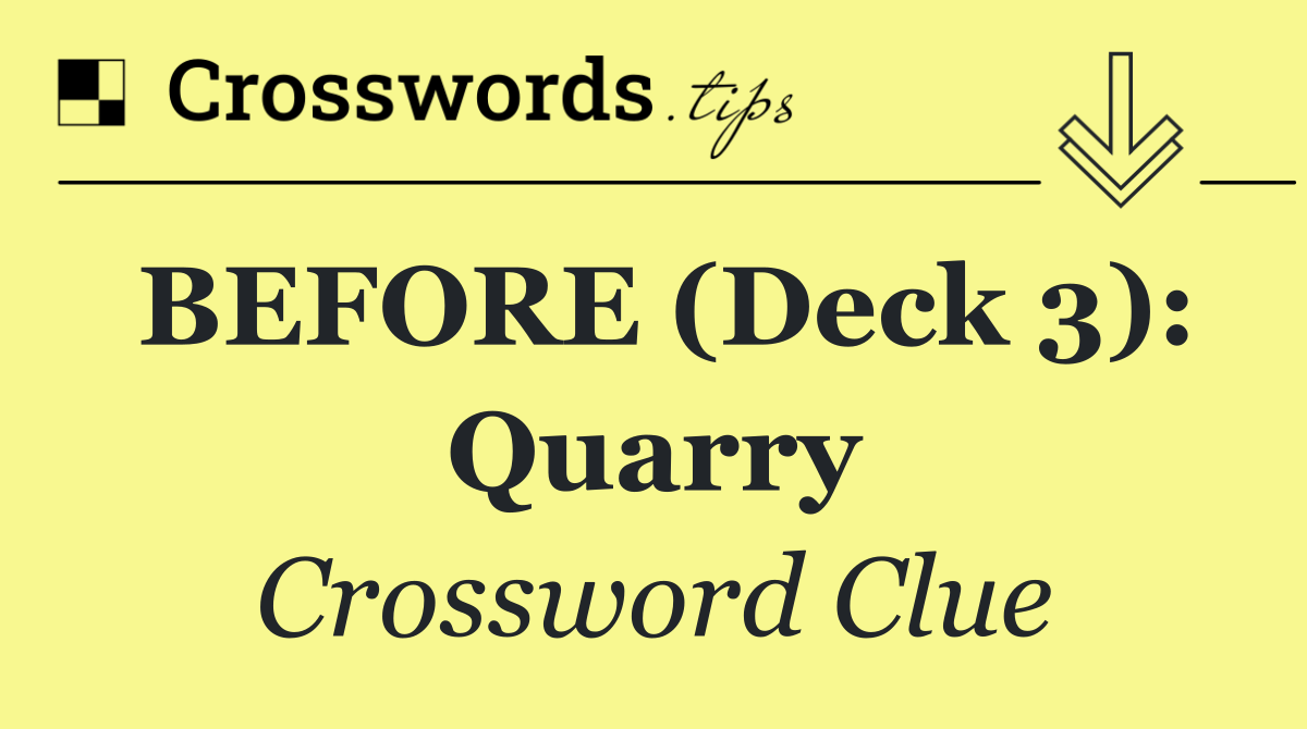 BEFORE (Deck 3): Quarry