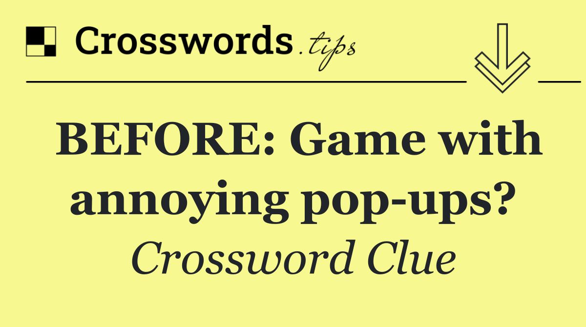 BEFORE: Game with annoying pop ups?