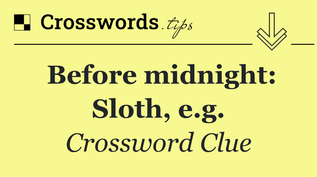 Before midnight: Sloth, e.g.