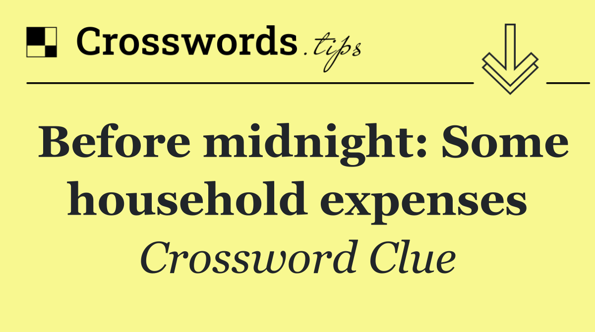 Before midnight: Some household expenses