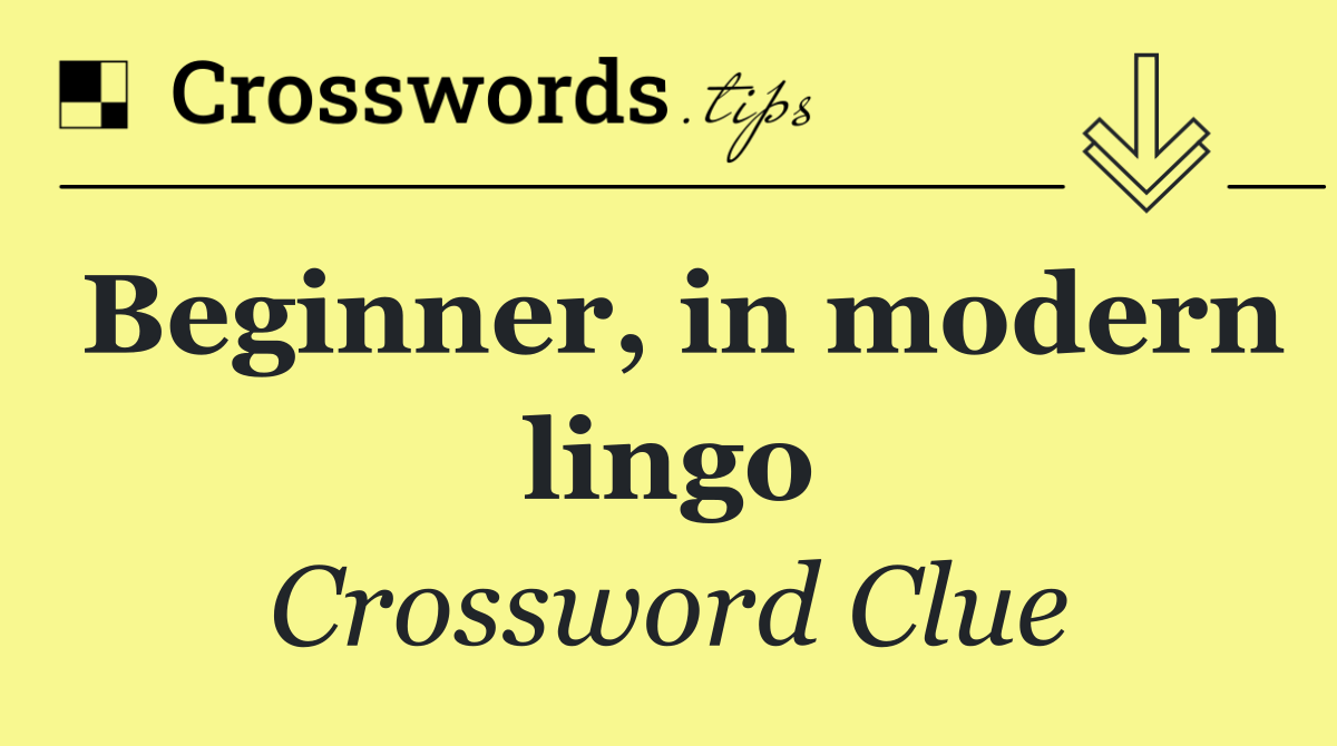 Beginner, in modern lingo