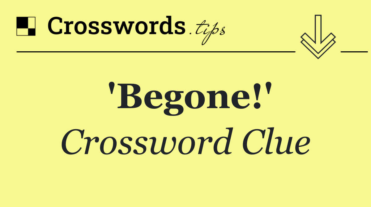 'Begone!'