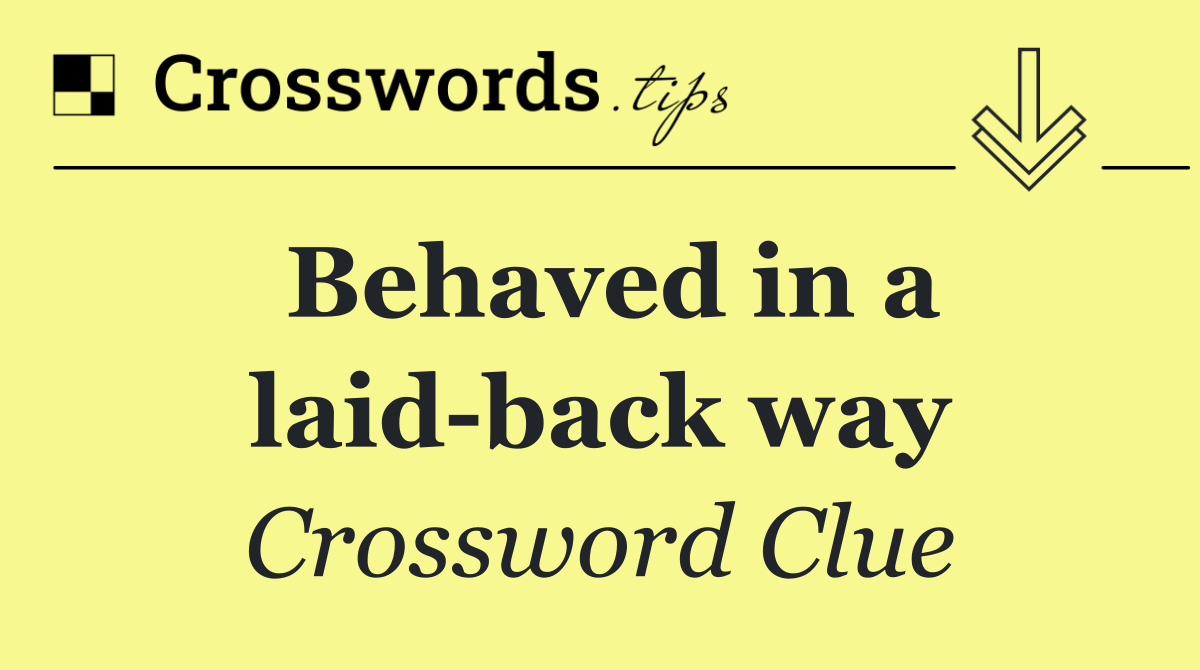 Behaved in a laid back way