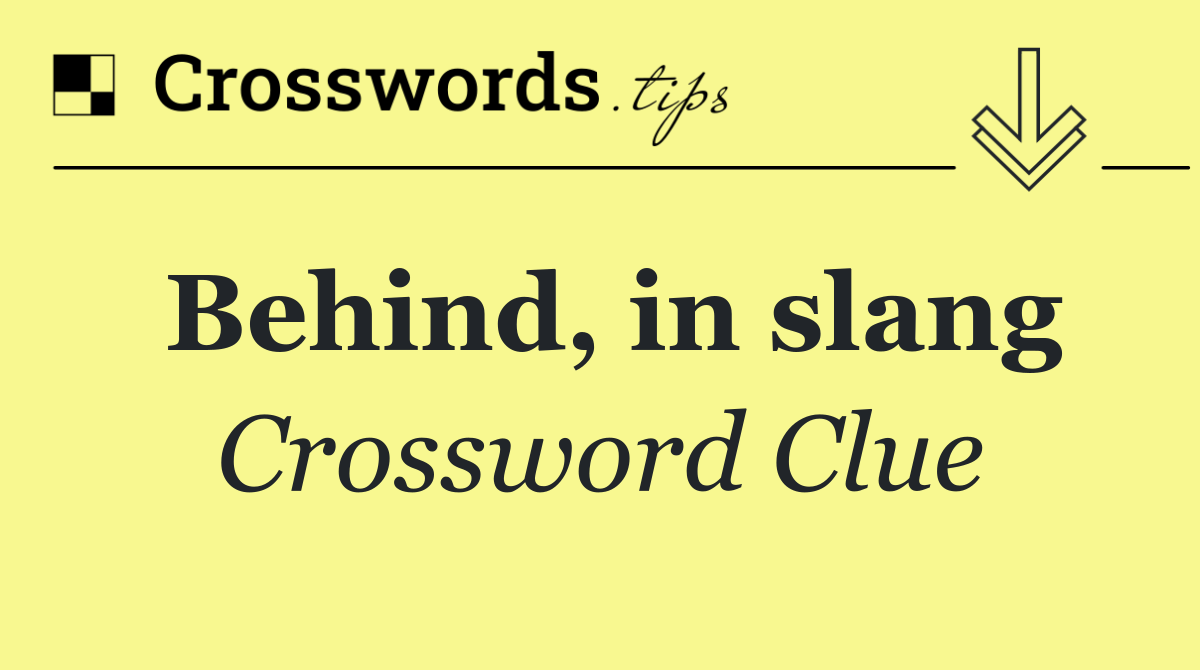 Behind, in slang