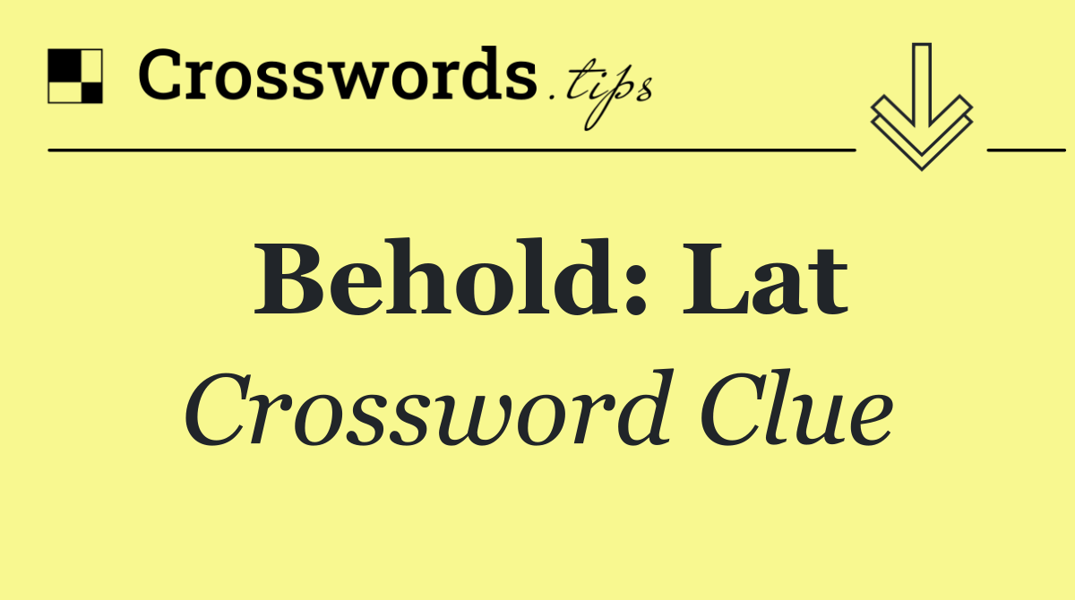 Behold: Lat