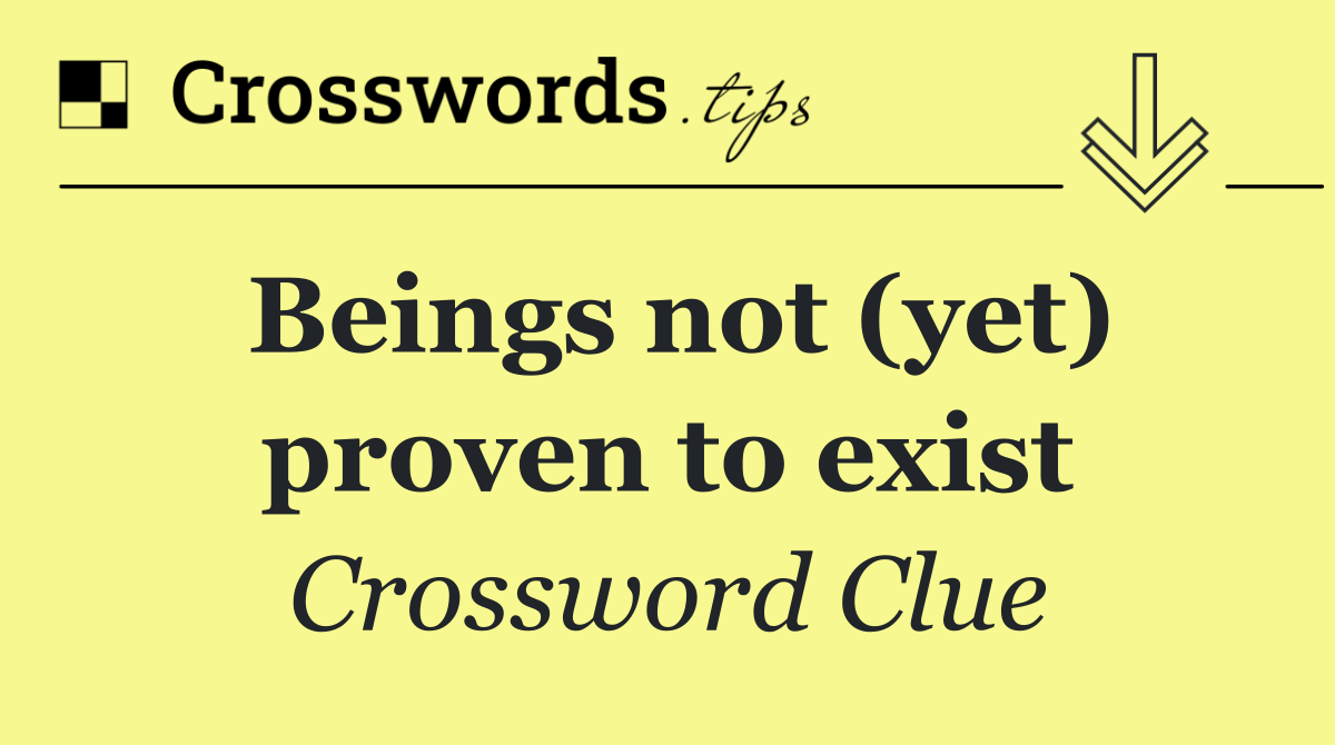 Beings not (yet) proven to exist