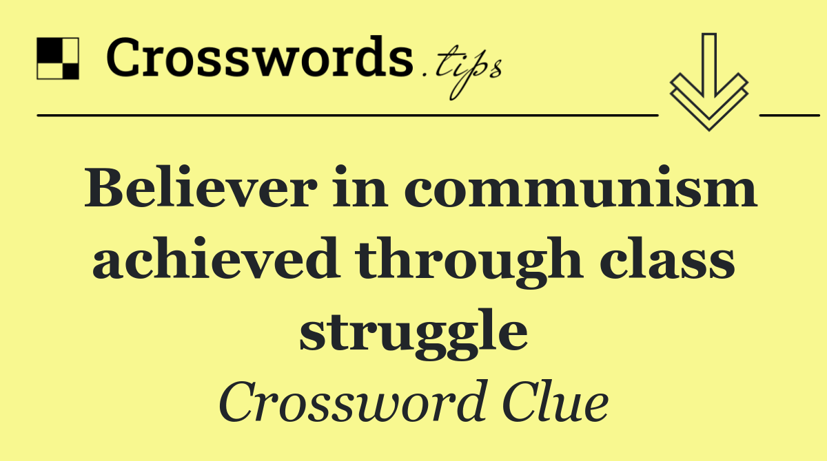 Believer in communism achieved through class struggle