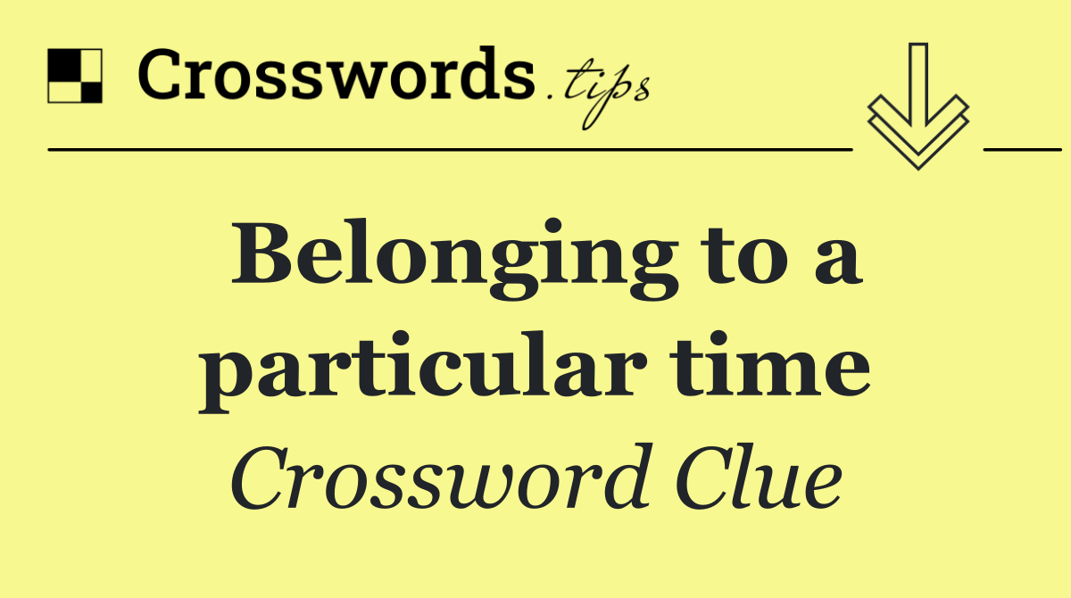 Belonging to a particular time