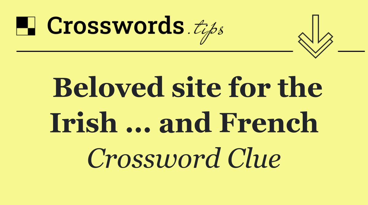 Beloved site for the Irish ... and French