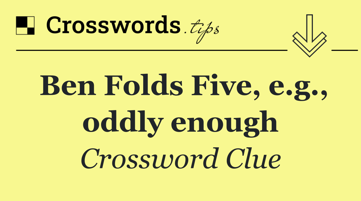 Ben Folds Five, e.g., oddly enough