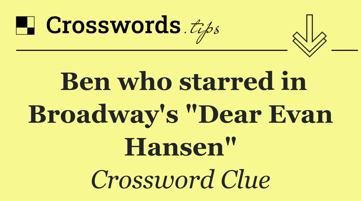 Ben who starred in Broadway's "Dear Evan Hansen"