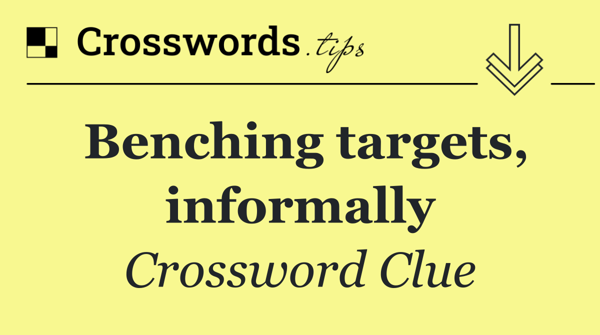 Benching targets, informally