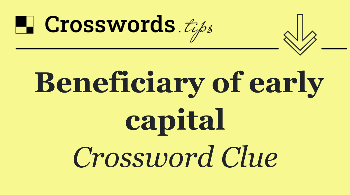 Beneficiary of early capital