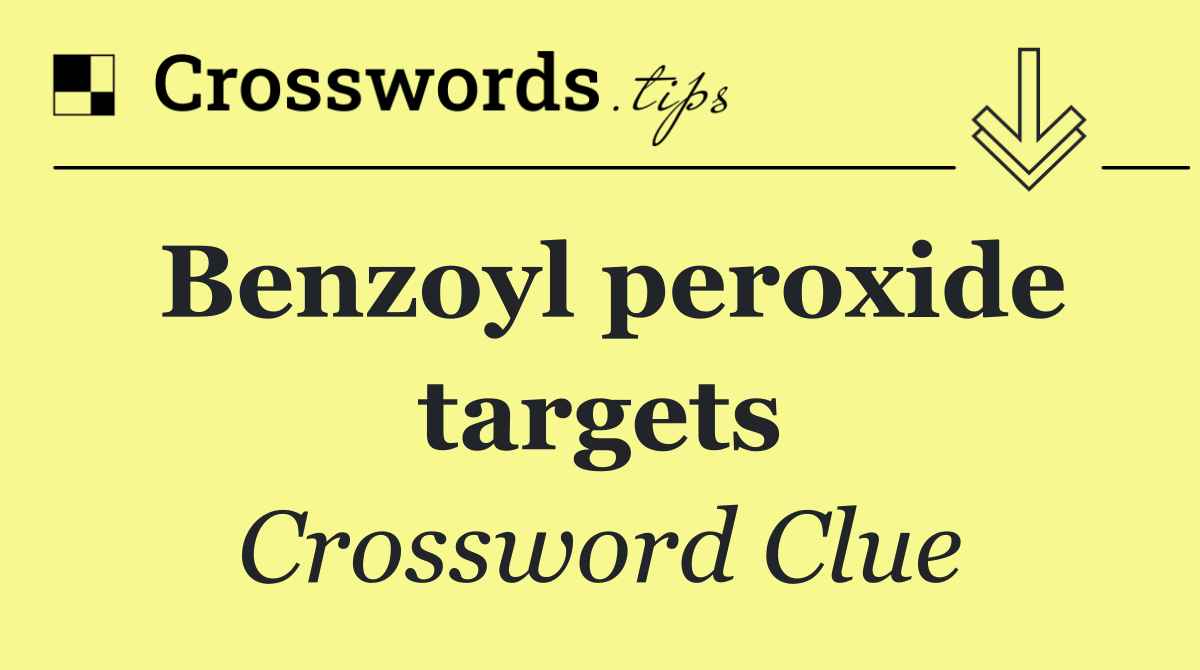 Benzoyl peroxide targets