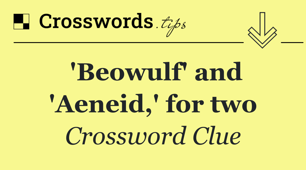 'Beowulf' and 'Aeneid,' for two