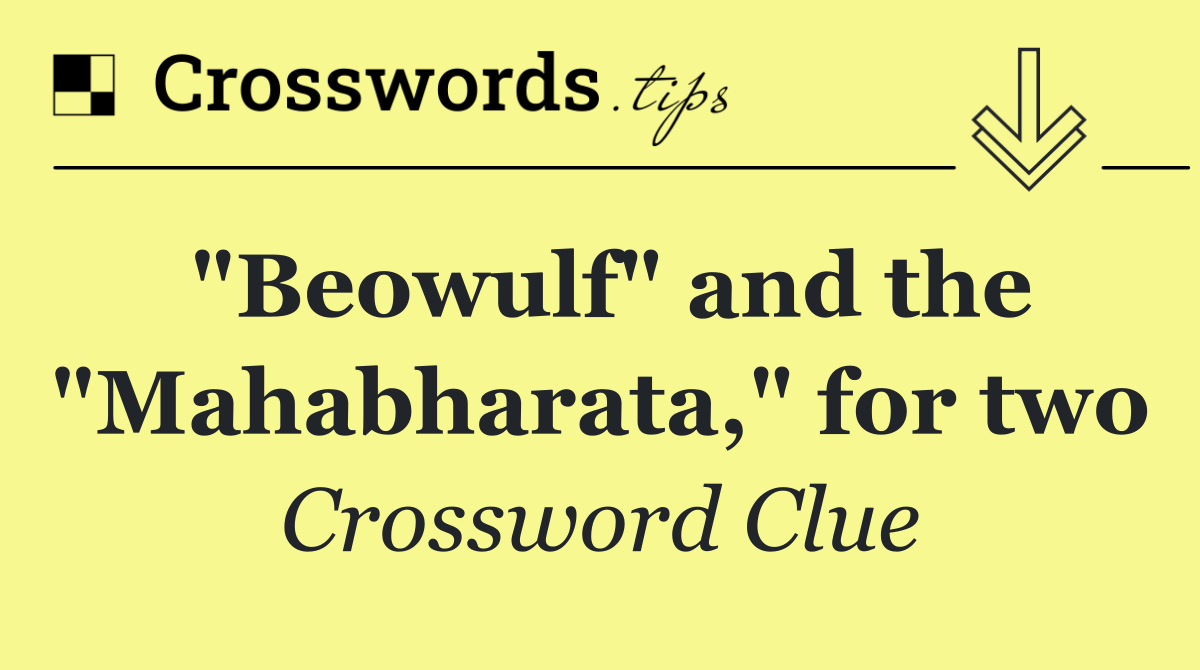 "Beowulf" and the "Mahabharata," for two