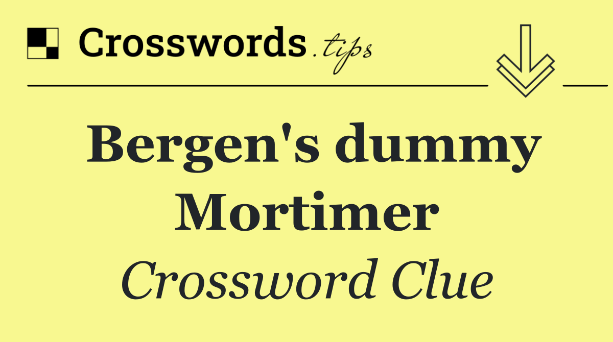 Bergen's dummy Mortimer