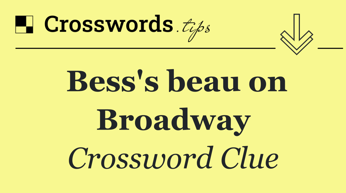 Bess's beau on Broadway