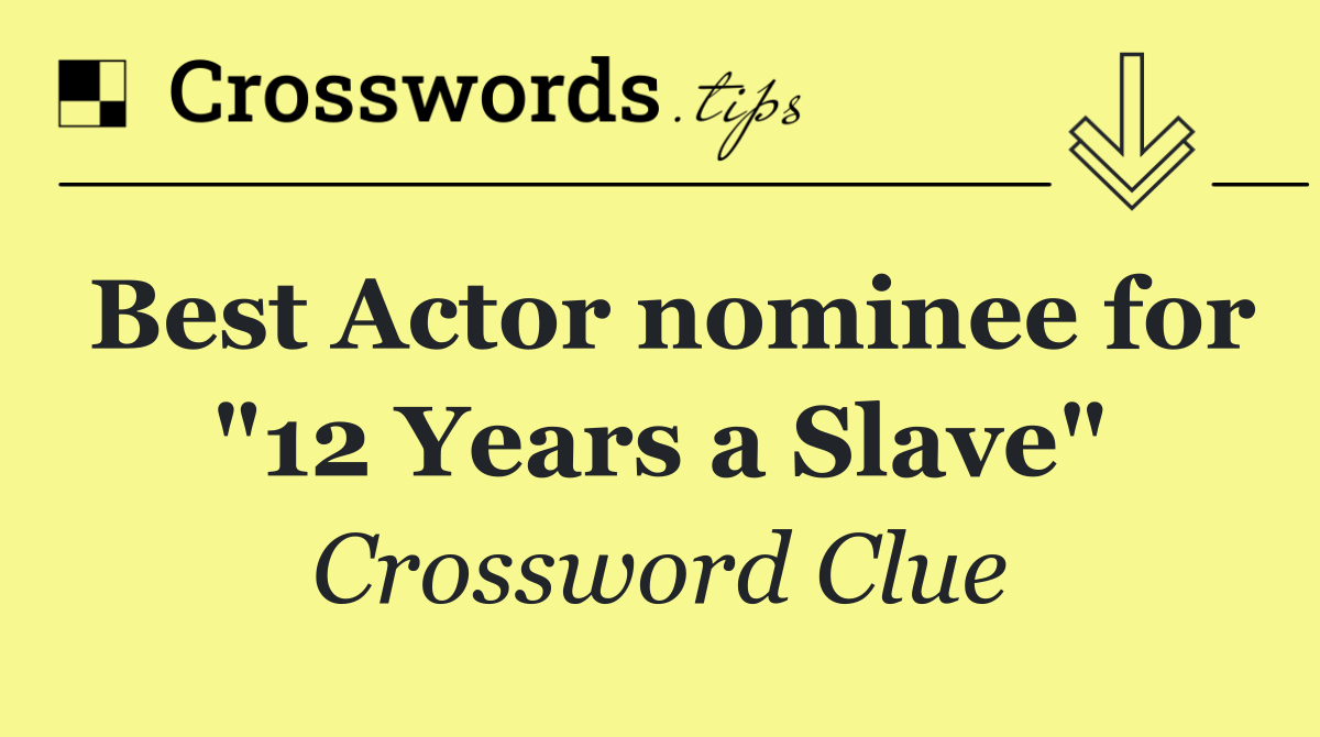 Best Actor nominee for "12 Years a Slave"