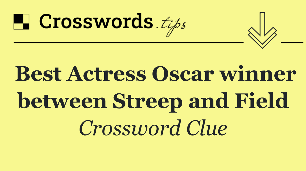 Best Actress Oscar winner between Streep and Field