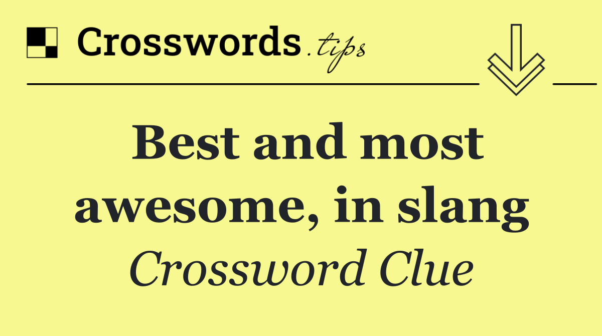 Best and most awesome, in slang