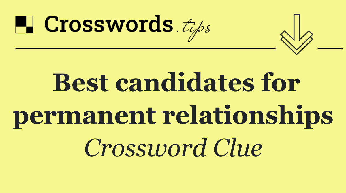 Best candidates for permanent relationships