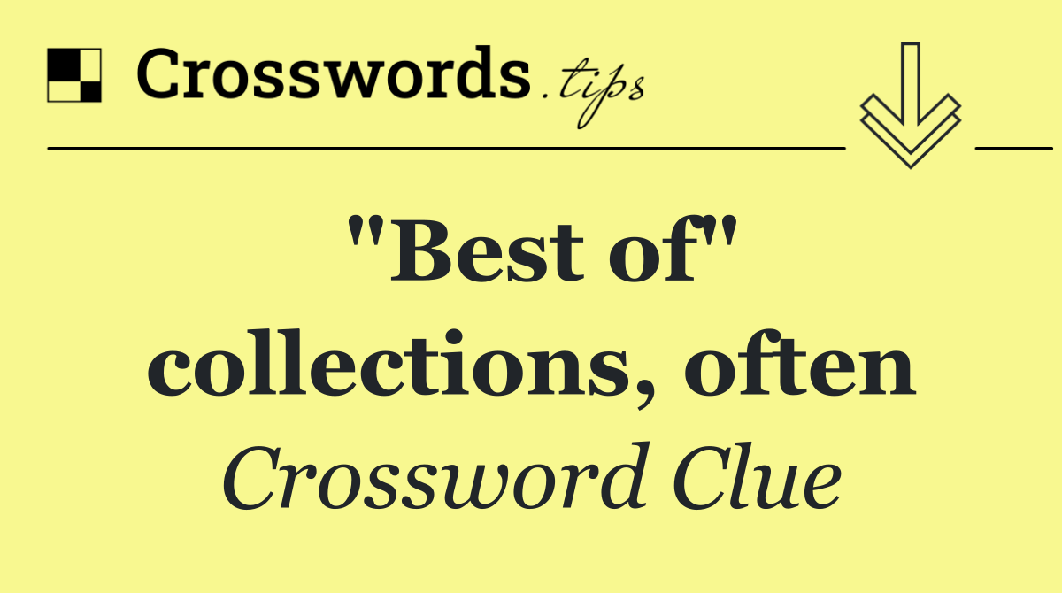 "Best of" collections, often
