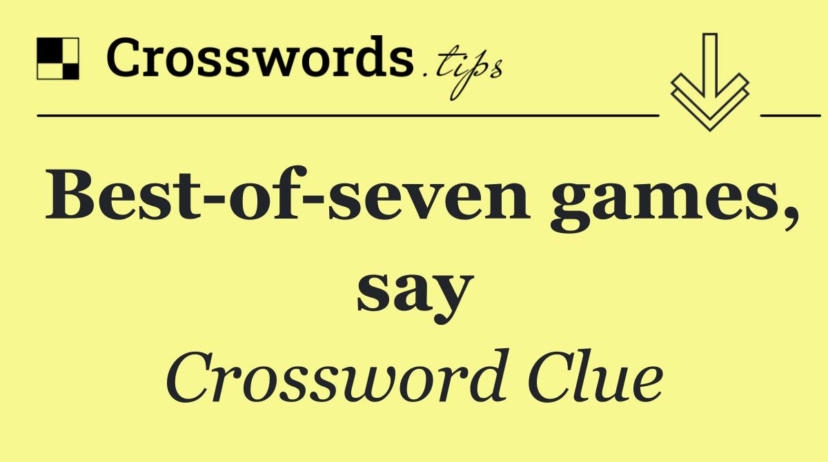 Best of seven games, say