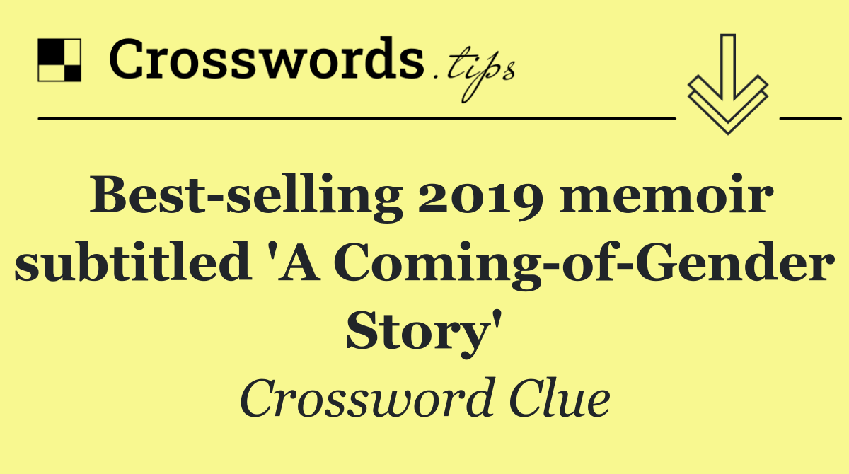 Best selling 2019 memoir subtitled 'A Coming of Gender Story'