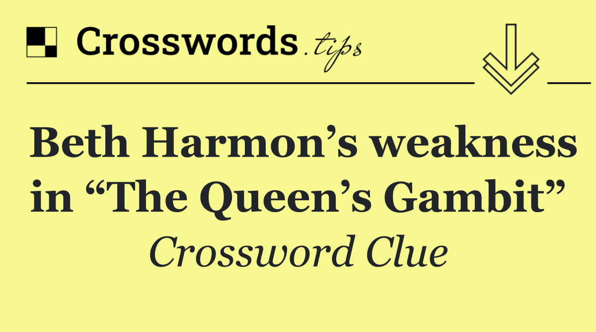 Beth Harmon’s weakness in “The Queen’s Gambit”
