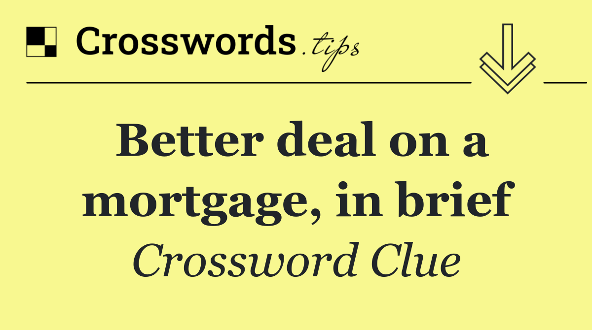 Better deal on a mortgage, in brief