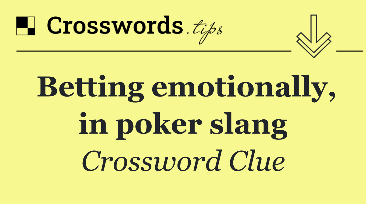 Betting emotionally, in poker slang
