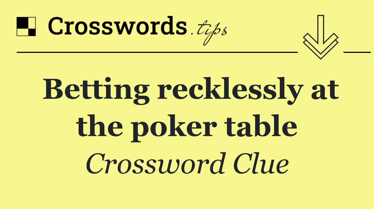 Betting recklessly at the poker table