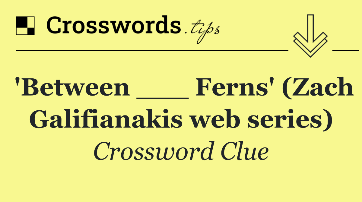 'Between ___ Ferns' (Zach Galifianakis web series)