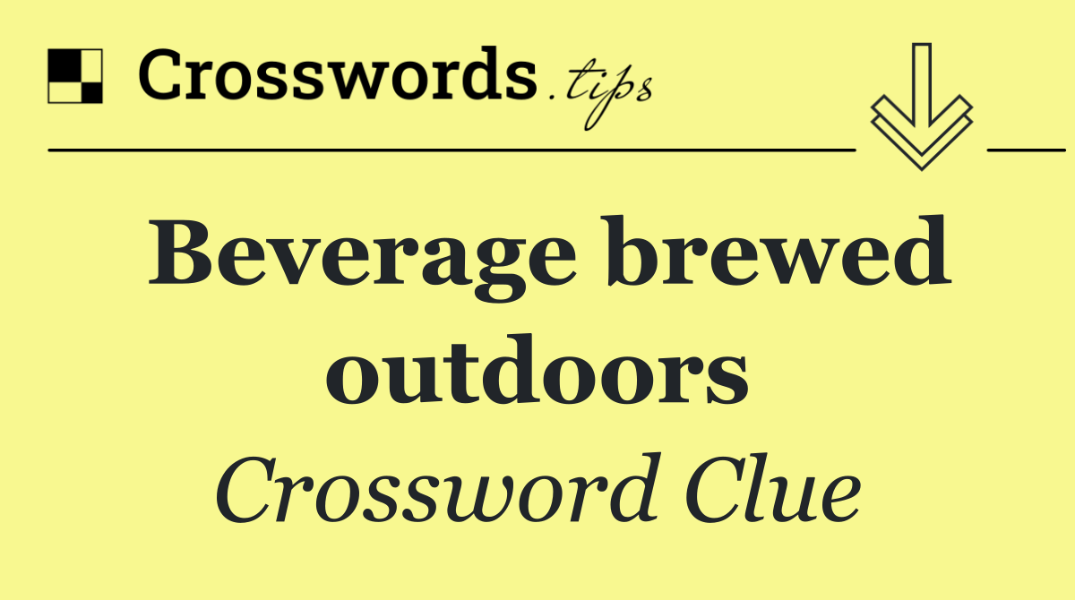 Beverage brewed outdoors