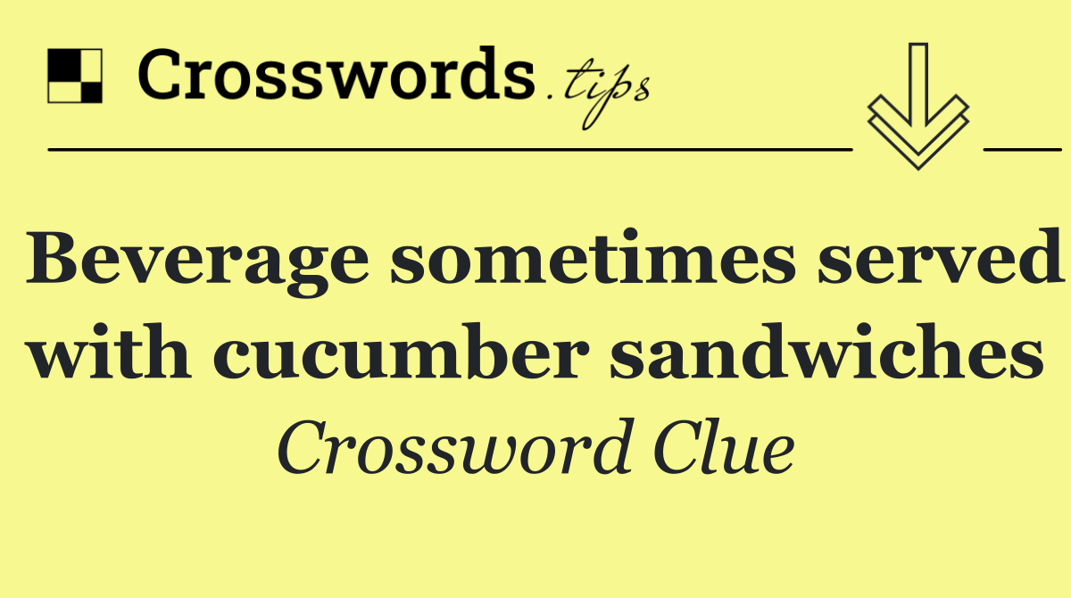 Beverage sometimes served with cucumber sandwiches