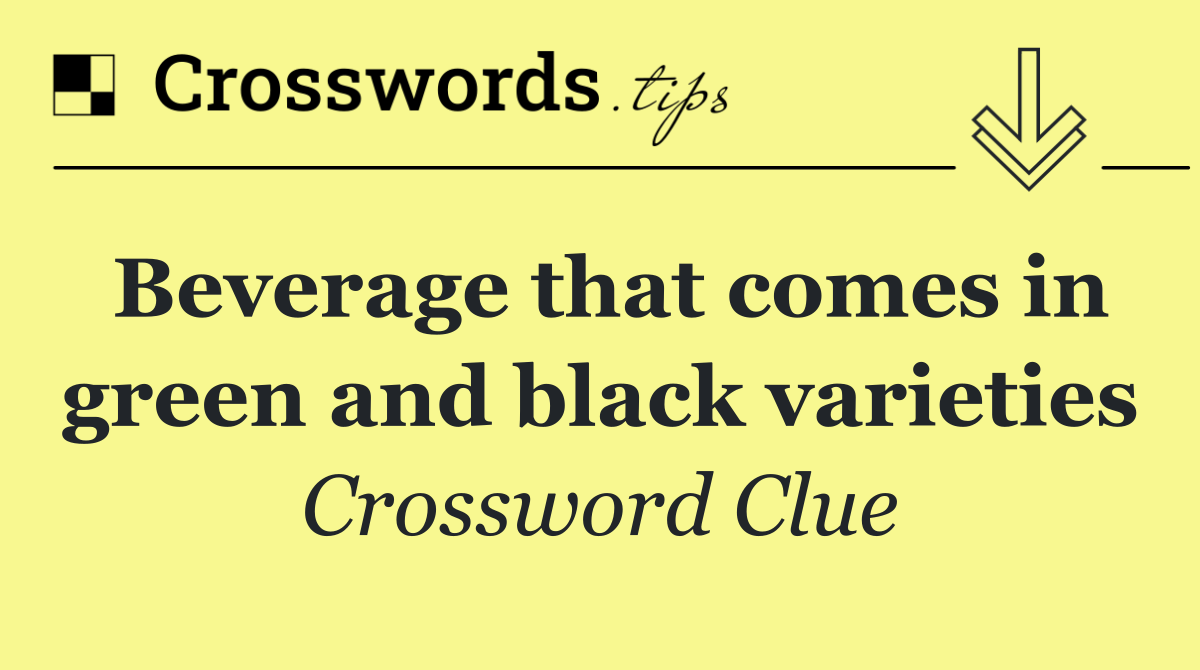 Beverage that comes in green and black varieties