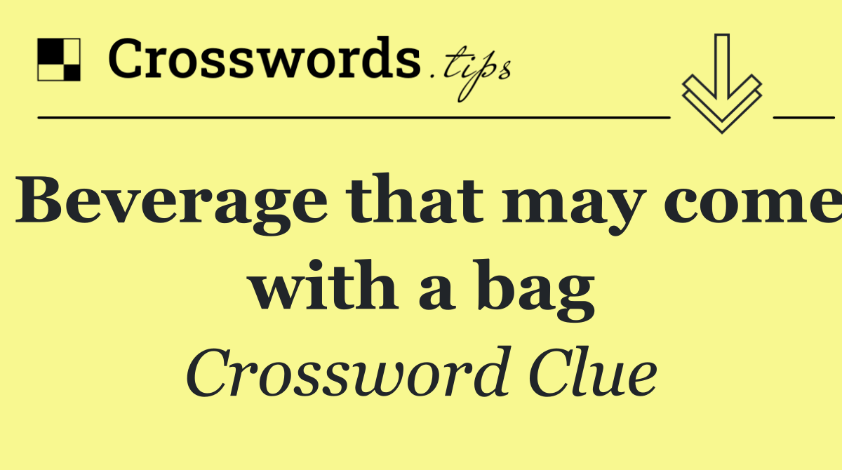 Beverage that may come with a bag