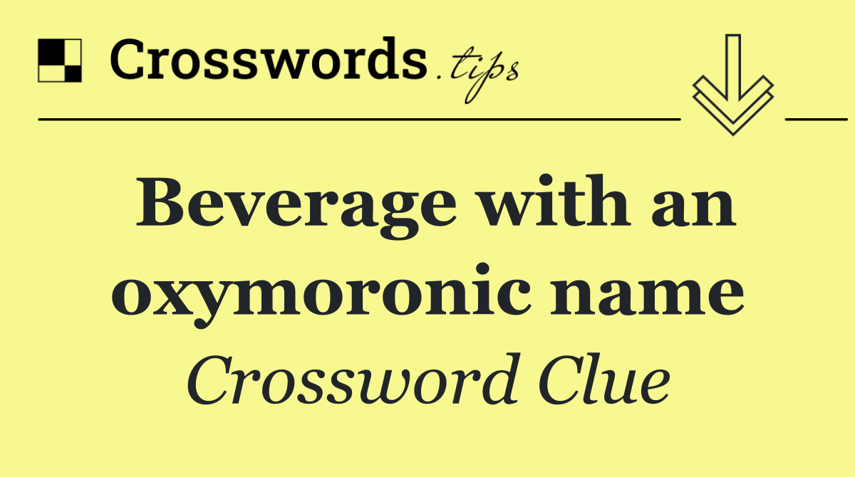 Beverage with an oxymoronic name