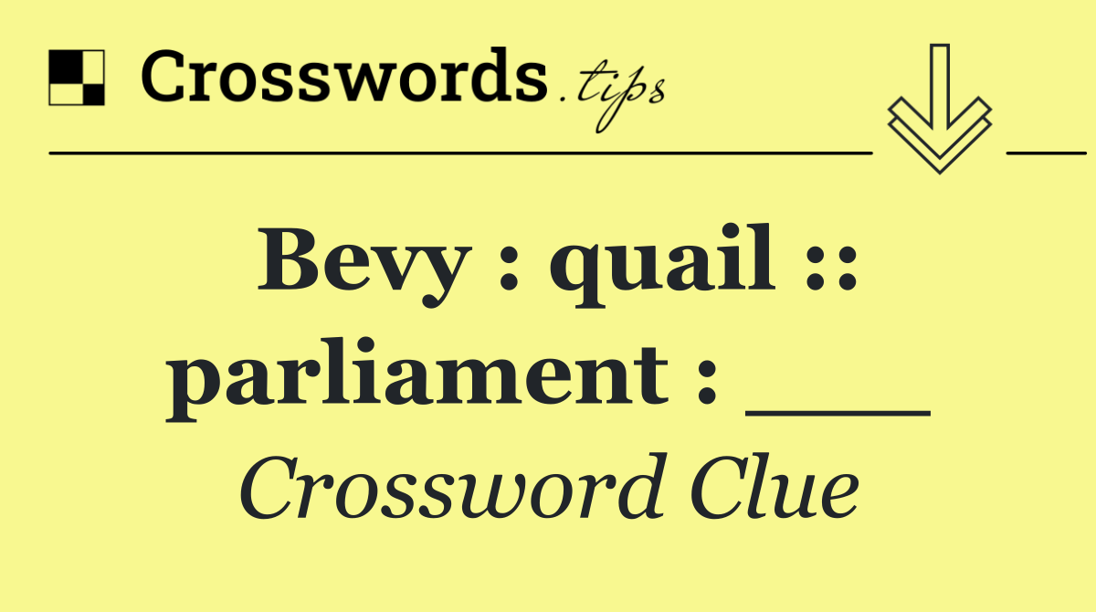 Bevy : quail :: parliament : ___