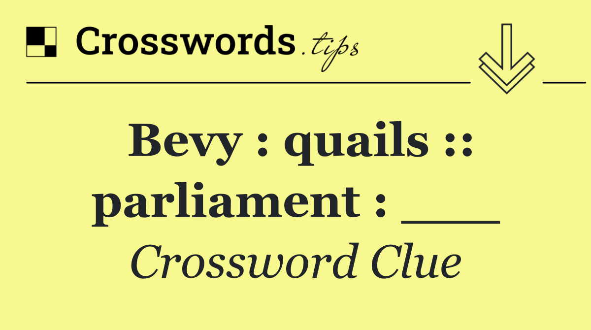 Bevy : quails :: parliament : ___