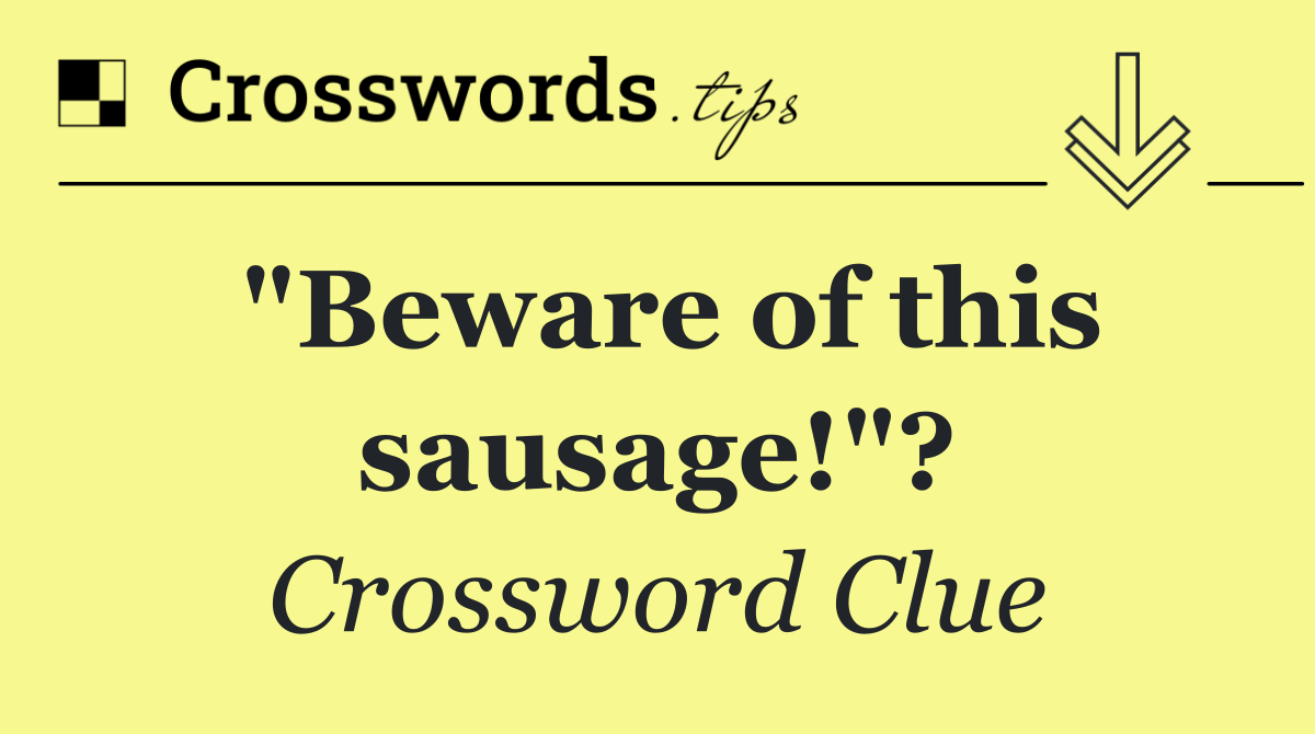 "Beware of this sausage!"?