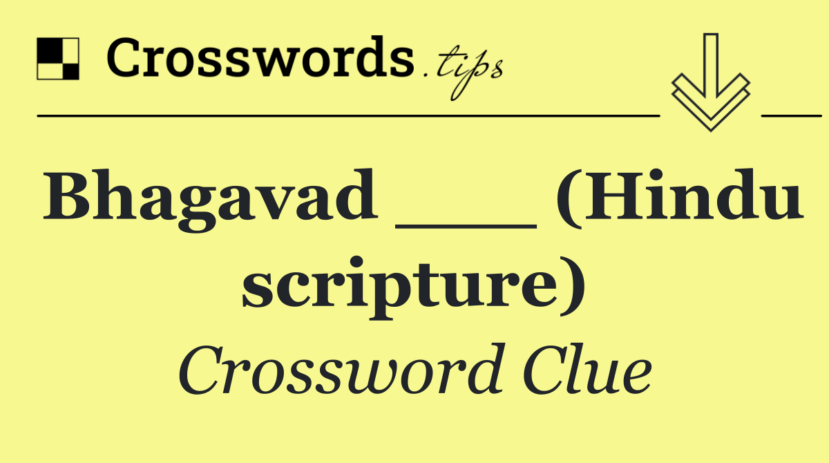 Bhagavad ___ (Hindu scripture)